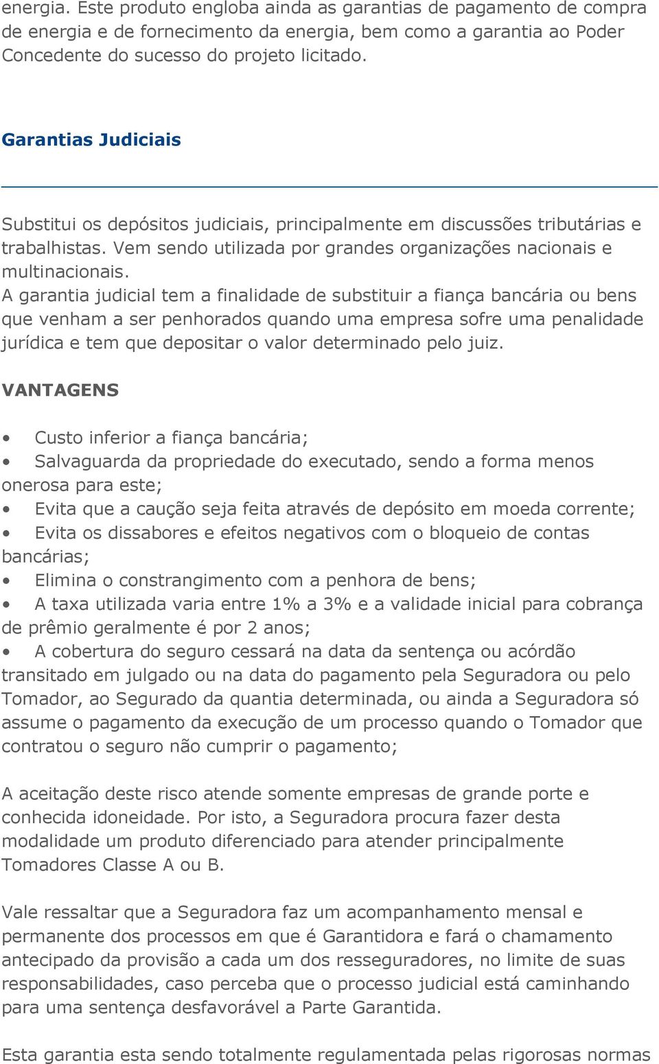 A garantia judicial tem a finalidade de substituir a fiança bancária u bens que venham a ser penhrads quand uma empresa sfre uma penalidade jurídica e tem que depsitar valr determinad pel juiz.