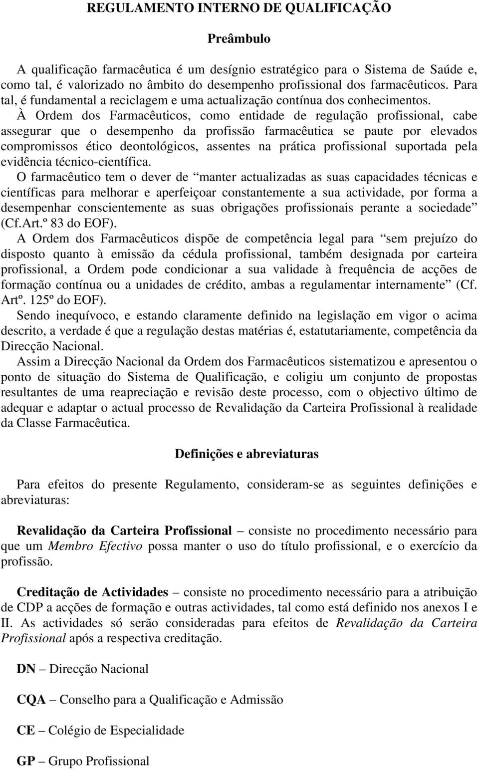 À Ordem dos Farmacêuticos, como entidade de regulação profissional, cabe assegurar que o desempenho da profissão farmacêutica se paute por elevados compromissos ético deontológicos, assentes na