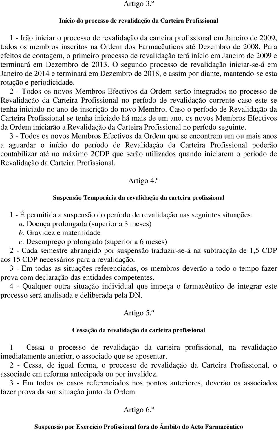 Farmacêuticos até Dezembro de 2008. Para efeitos de contagem, o primeiro processo de revalidação terá início em Janeiro de 2009 e terminará em Dezembro de 2013.