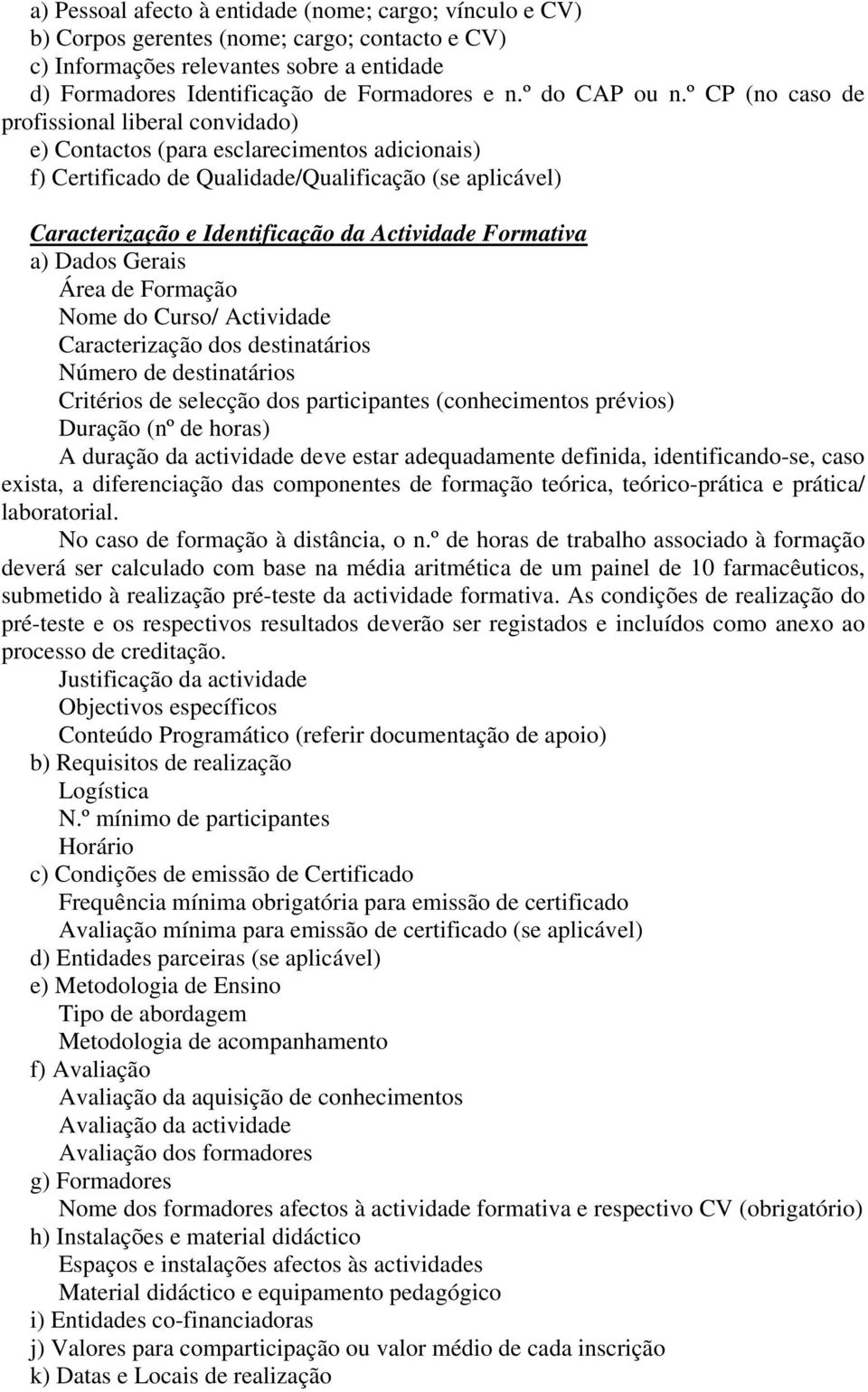 º CP (no caso de profissional liberal convidado) e) Contactos (para esclarecimentos adicionais) f) Certificado de Qualidade/Qualificação (se aplicável) Caracterização e Identificação da Actividade