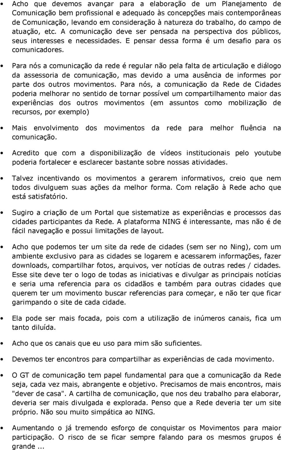 Para nós a comunicação da rede é regular não pela falta de articulação e diálogo da assessoria de comunicação, mas devido a uma ausência de informes por parte dos outros movimentos.