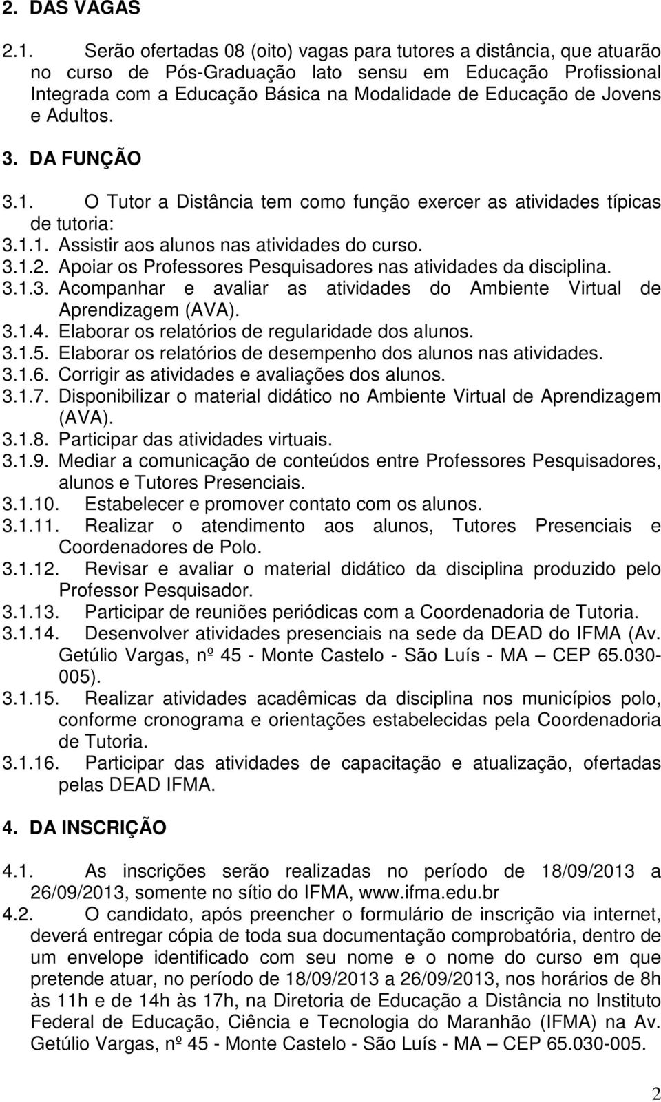 e Adultos. 3. DA FUNÇÃO 3.1. O Tutor a Distância tem como função exercer as atividades típicas de tutoria: 3.1.1. Assistir aos alunos nas atividades do curso. 3.1.2.