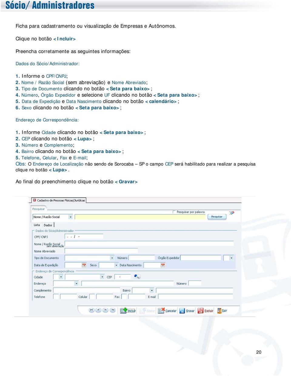 Número, Órgão Expedidor e selecione UF clicando no botão <Seta para baixo>; 5. Data de Expedição e Data Nascimento clicando no botão <calendário>; 6.