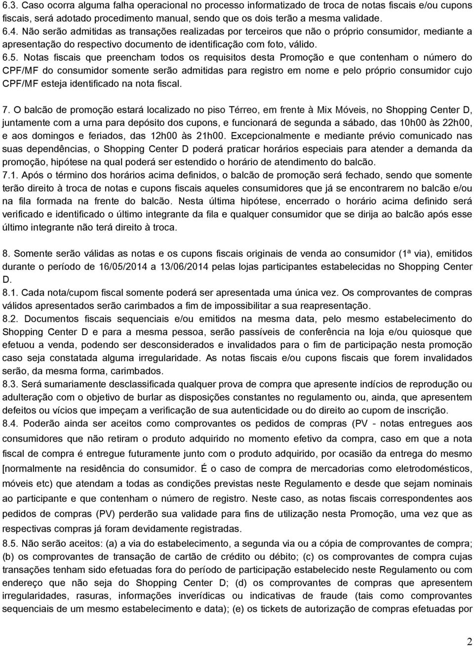 Notas fiscais que preencham todos os requisitos desta Promoção e que contenham o número do CPF/MF do consumidor somente serão admitidas para registro em nome e pelo próprio consumidor cujo CPF/MF