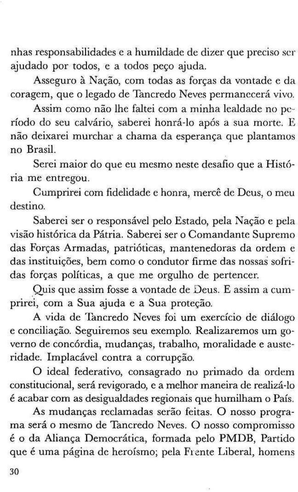 Assim como não lhe faltei com a minha lealdade no período do seu calvário, saberei honrá-lo após a sua morte. E não deixarei murchar a chama da esperança que plantamos no Brasil.