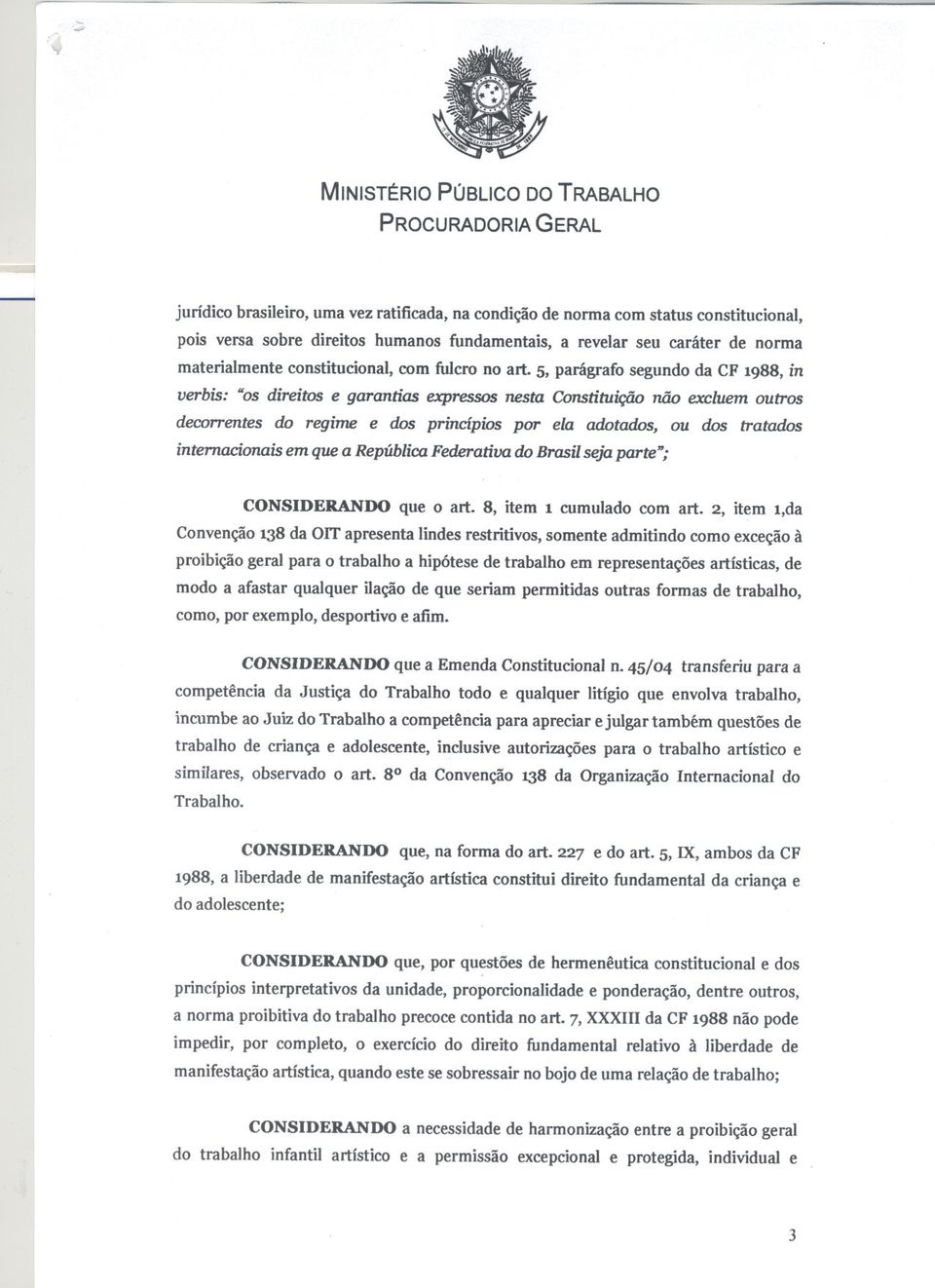 5, parágrafo segundo da CF 1988, in verbis: "os direitos e garantias expressos nesta Constituição não excluem outros decorrentes do regime e dos princípios por ela adotados, ou dos tratados