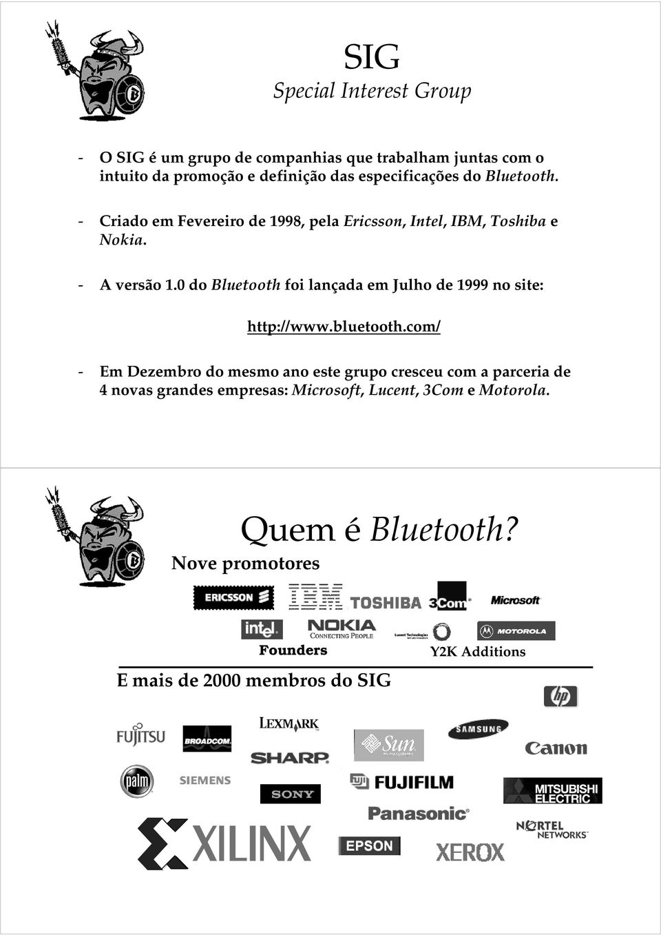 0 do Bluetooth foi lançada em Julho de 1999 no site: http://www.bluetooth.