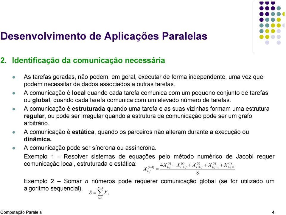 A comunicação é local quando cada tarefa comunica com um pequeno conjunto de tarefas, ou global, quando cada tarefa comunica com um elevado número de tarefas.