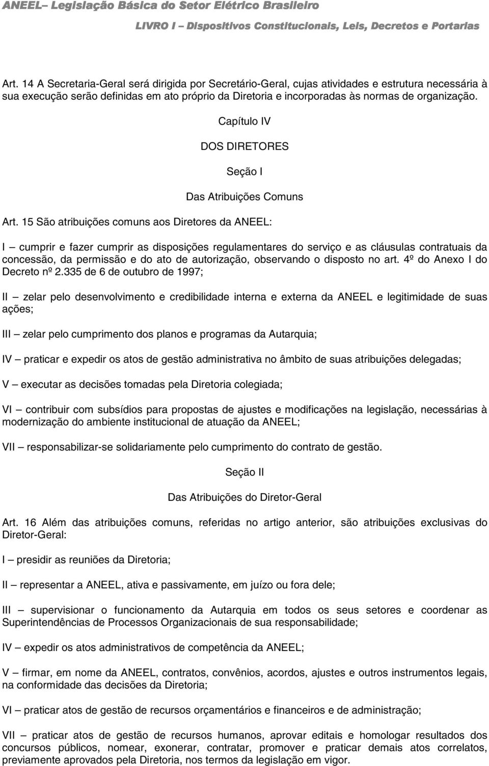 15 São atribuições comuns aos Diretores da ANEEL: I cumprir e fazer cumprir as disposições regulamentares do serviço e as cláusulas contratuais da concessão, da permissão e do ato de autorização,