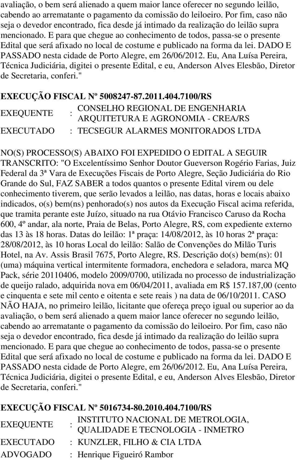 E para que chegue ao conhecimento de todos, passa-se o presente Edital que será afixado no local de costume e publicado na forma da lei. DADO E PASSADO nesta cidade de Porto Alegre, em 26/06/2012.