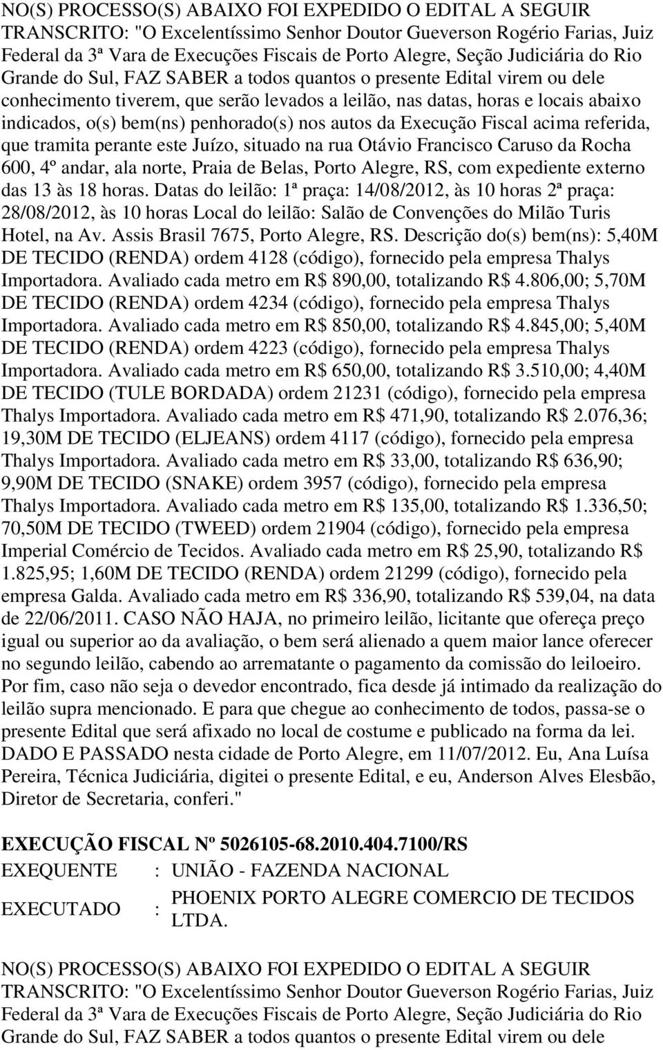 845,00; 5,40M DE TECIDO (RENDA) ordem 4223 (código), fornecido pela empresa Thalys Importadora. Avaliado cada metro em R$ 650,00, totalizando R$ 3.