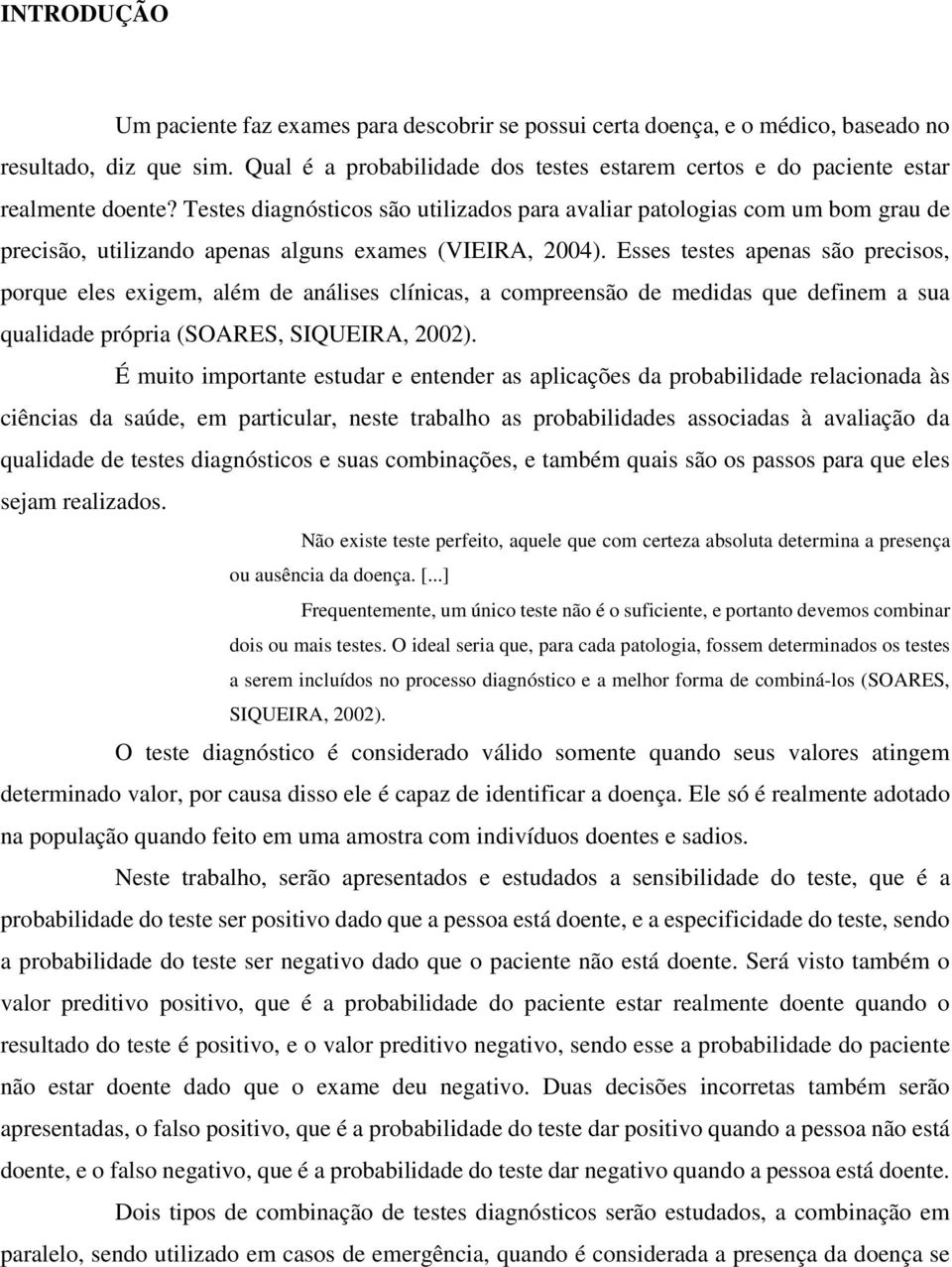 Esses testes apenas são precsos, porque eles exgem, além de análses clíncas, a compreensão de meddas que defnem a sua qualdade própra SORES, SIQUEIR, 00.