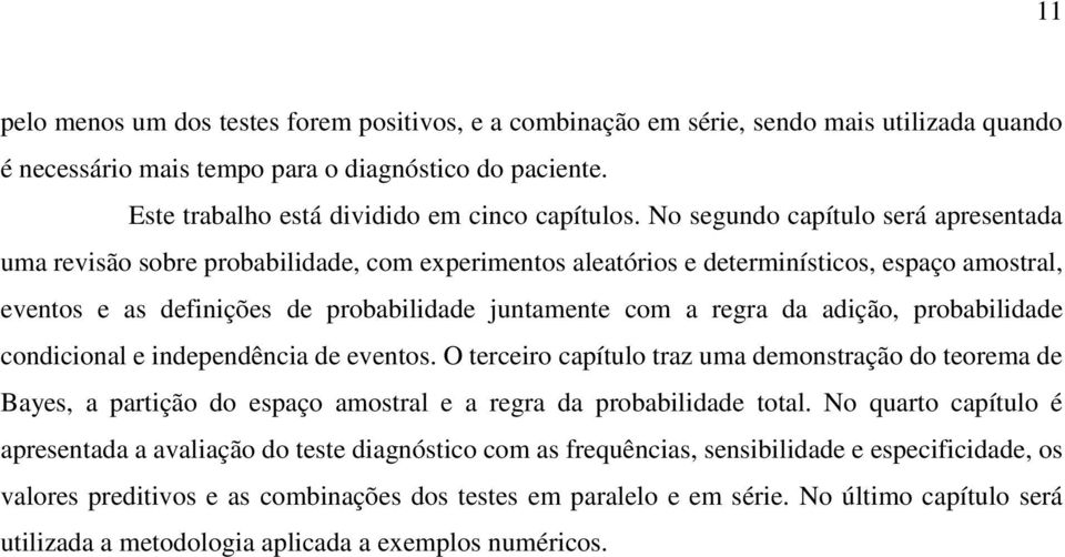 probabldade condconal e ndependênca de eventos. O tercero capítulo traz uma demonstração do teorema de ayes, a partção do espaço amostral e a regra da probabldade total.