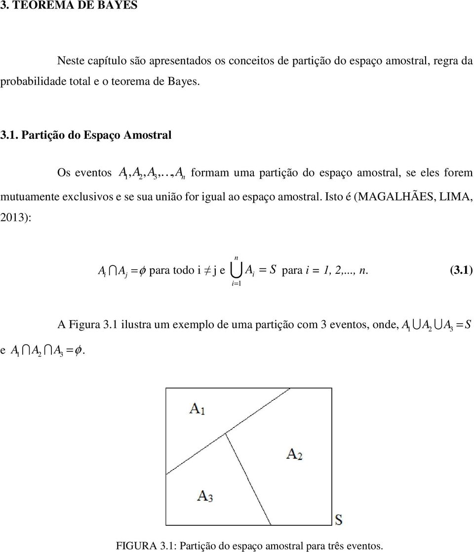 artção do Espaço mostral Os eventos, 1,, 3, K n formam uma partção do espaço amostral, se eles forem mutuamente exclusvos e se sua