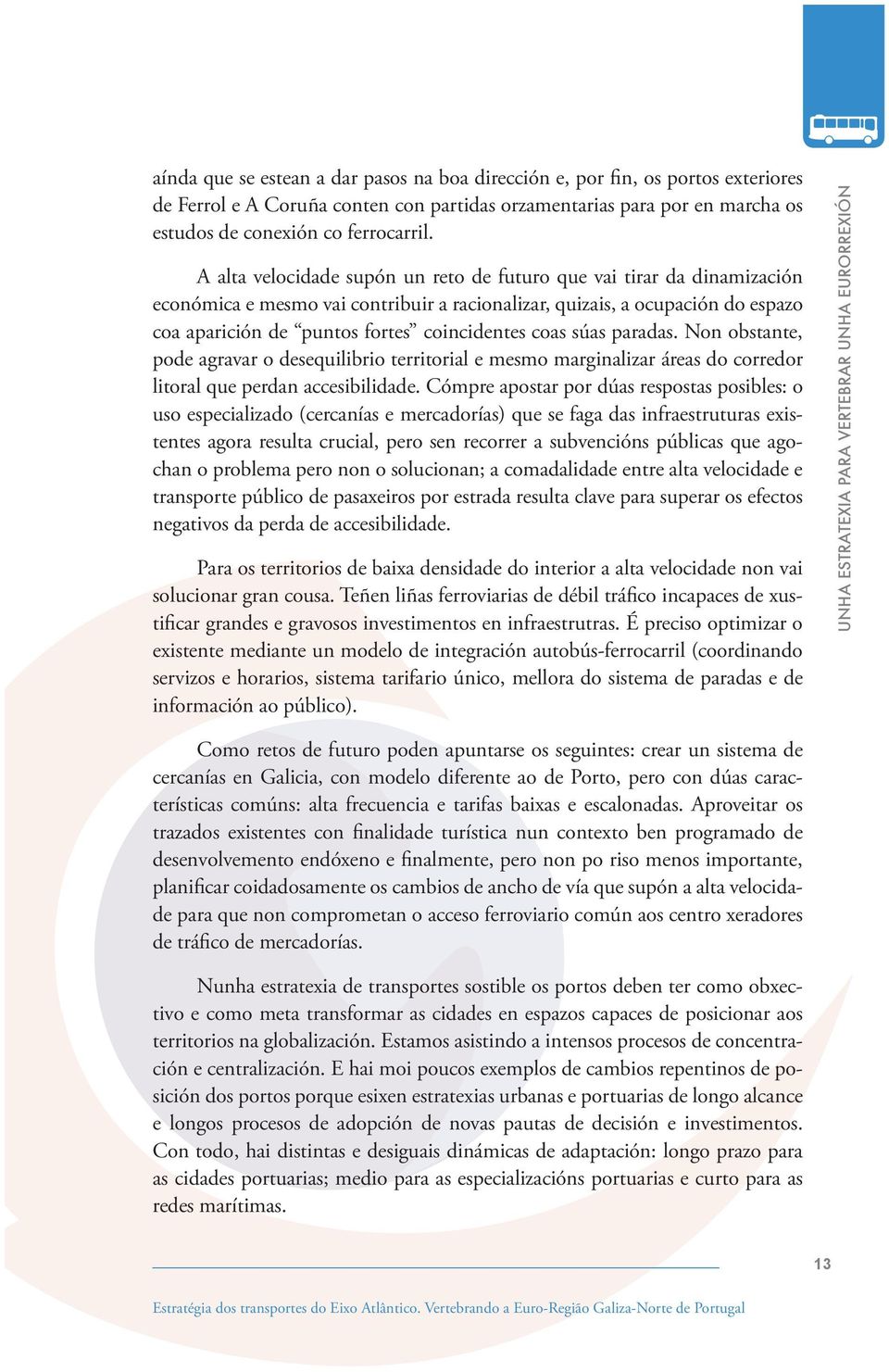 coas súas paradas. Non obstante, pode agravar o desequilibrio territorial e mesmo marginalizar áreas do corredor litoral que perdan accesibilidade.