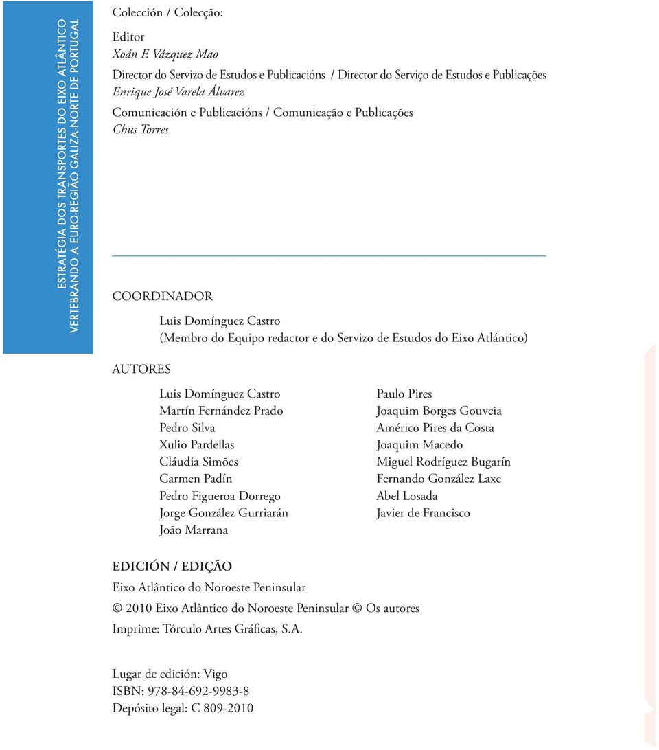 Torres COORDINADOR Luis Domínguez Castro (Membro do Equipo redactor e do Servizo de Estudos do Eixo Atlántico) AUTORES Luis Domínguez Castro Martín Fernández Prado Pedro Silva Xulio Pardellas Cláudia