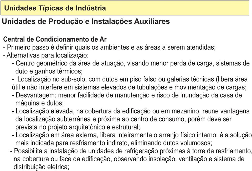 movimentação de cargas; - Desvantagem: menor facilidade de manutenção e risco de inundação da casa de máquina e dutos; - Localização elevada, na cobertura da edi cação ou em mezanino, reune vantagens