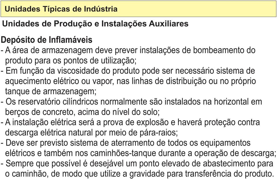 nível do solo; - A instalação elétrica será a prova de explosão e haverá proteção contra descarga elétrica natural por meio de pára-raios; - Deve ser previsto sistema de aterramento de todos os