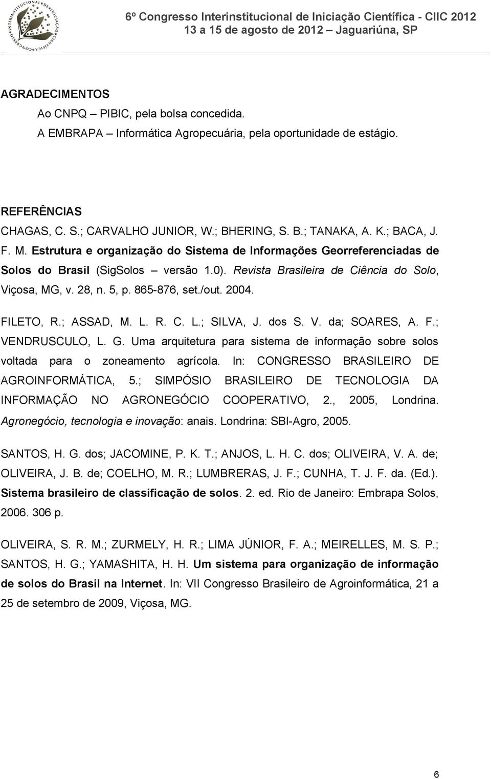 865-876, set./out. 2004. FILETO, R.; ASSAD, M. L. R. C. L.; SILVA, J. dos S. V. da; SOARES, A. F.; VENDRUSCULO, L. G.
