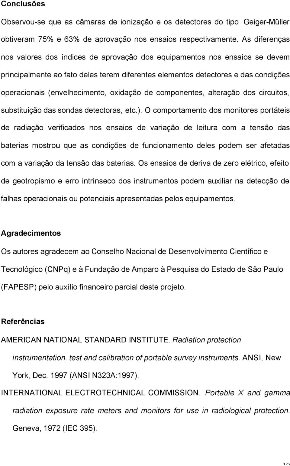 (envelhecimento, oxidação de componentes, alteração dos circuitos, substituição das sondas detectoras, etc.).