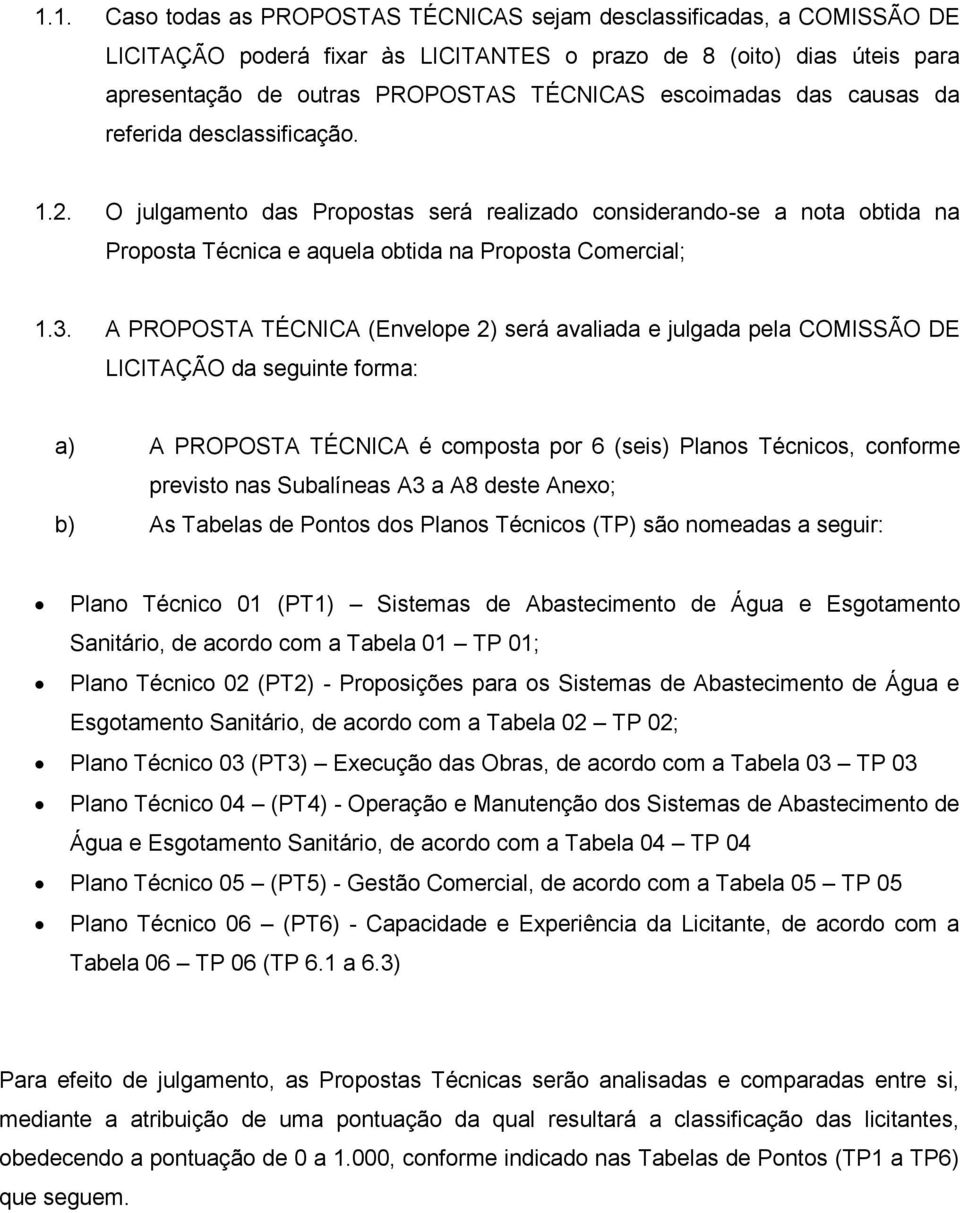 A PROPOSTA TÉCNICA (Envelope 2) será avaliada e julgada pela COMISSÃO DE LICITAÇÃO da seguinte forma: a) A PROPOSTA TÉCNICA é composta por 6 (seis) Planos Técnicos, conforme previsto nas Subalíneas