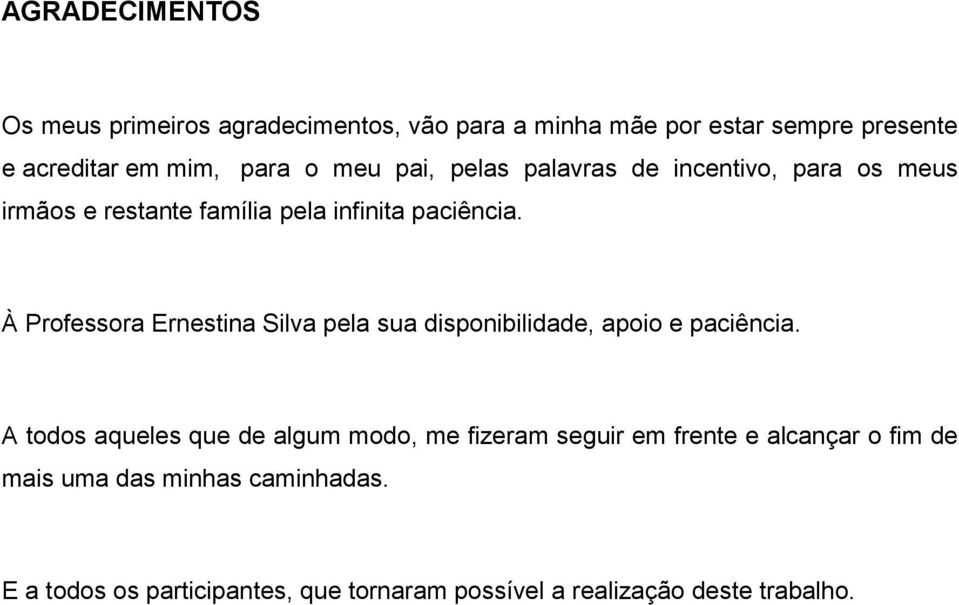 À Professora Ernestina Silva pela sua disponibilidade, apoio e paciência.