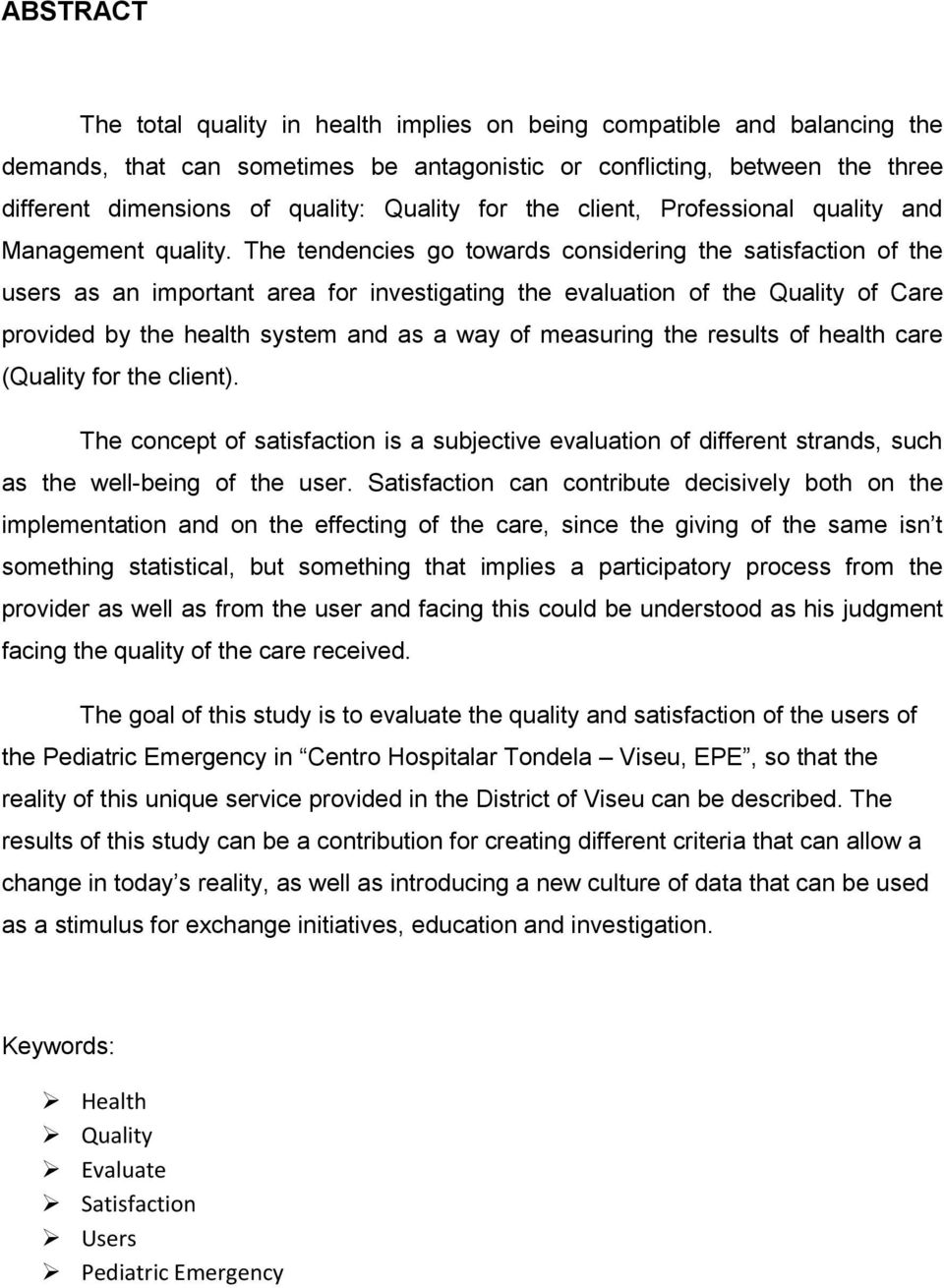 The tendencies go towards considering the satisfaction of the users as an important area for investigating the evaluation of the Quality of Care provided by the health system and as a way of