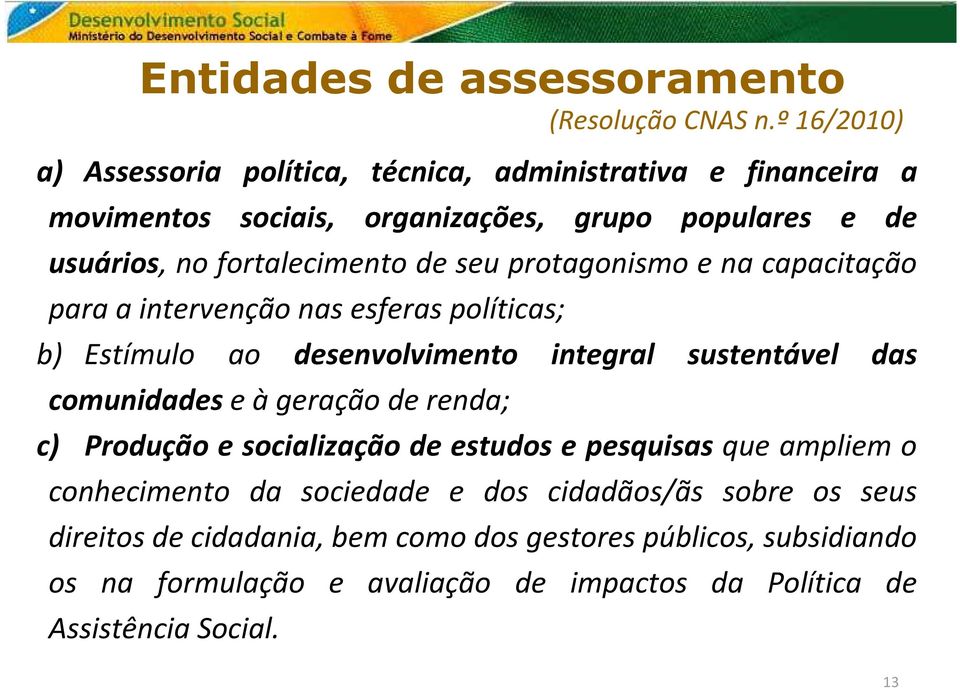 seu protagonismo e na capacitação para a intervenção nas esferas políticas; b) Estímulo ao desenvolvimento integral sustentável das comunidades e à geração de