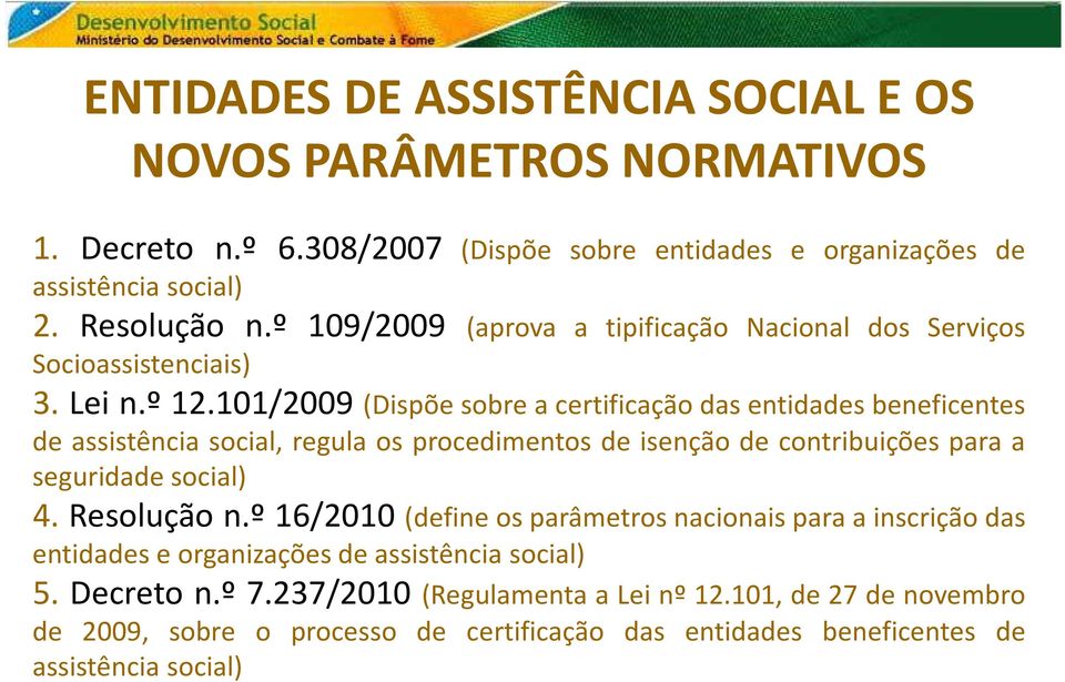 101/2009 (Dispõe sobre a certificação das entidades beneficentes de assistência social, regula os procedimentos de isenção de contribuições para a seguridade social) 4.