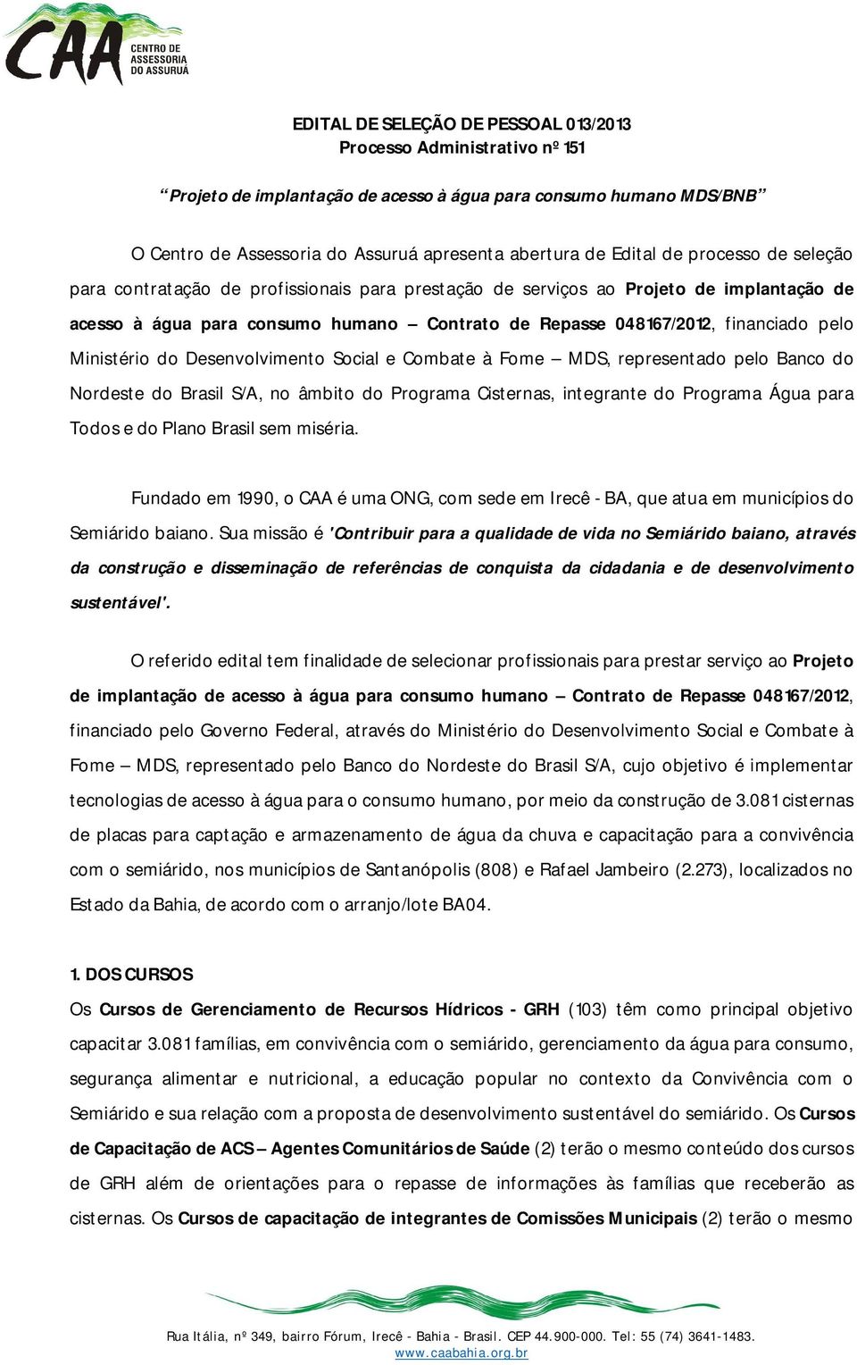 Ministério do Desenvolvimento Social e Combate à Fome MDS, representado pelo Banco do Nordeste do Brasil S/A, no âmbito do Programa Cisternas, integrante do Programa Água para Todos e do Plano Brasil