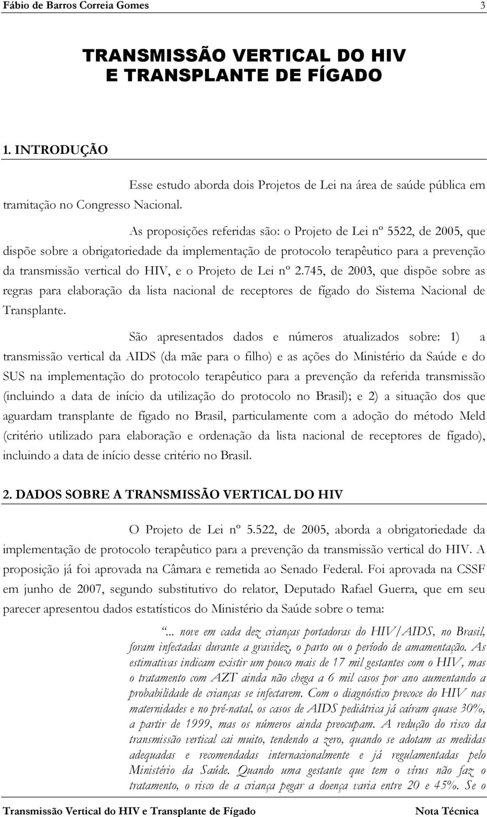 Projeto de Lei nº 2.745, de 2003, que dispõe sobre as regras para elaboração da lista nacional de receptores de fígado do Sistema Nacional de Transplante.