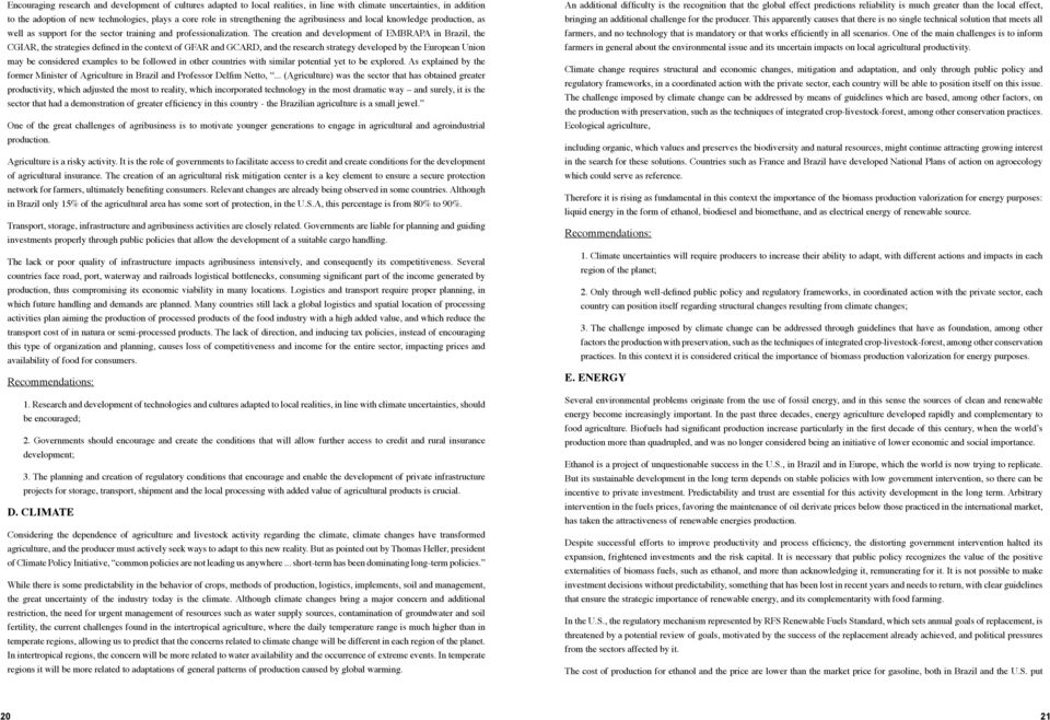 The creation and development of EMBRAPA in Brazil, the CGIAR, the strategies defined in the context of GFAR and GCARD, and the research strategy developed by the European Union may be considered