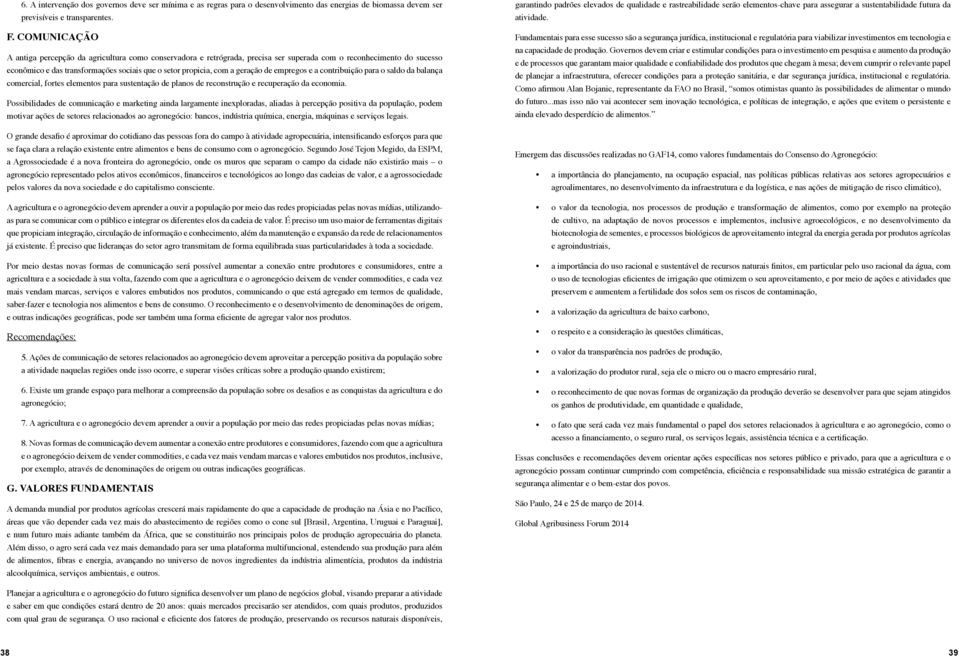 geração de empregos e a contribuição para o saldo da balança comercial, fortes elementos para sustentação de planos de reconstrução e recuperação da economia.