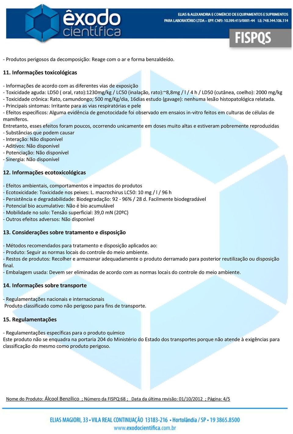 coelho): 2000 mg/kg - Toxicidade crônica: Rato, camundongo; 500 mg/kg/dia, 16dias estudo (gavage): nenhuma lesão histopatológica relatada.