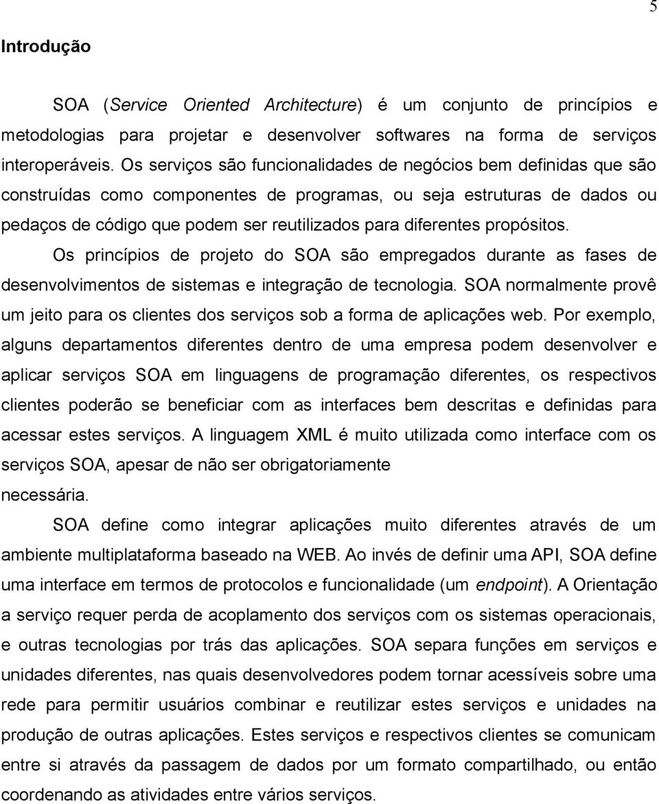 diferentes propósitos. Os princípios de projeto do SOA são empregados durante as fases de desenvolvimentos de sistemas e integração de tecnologia.