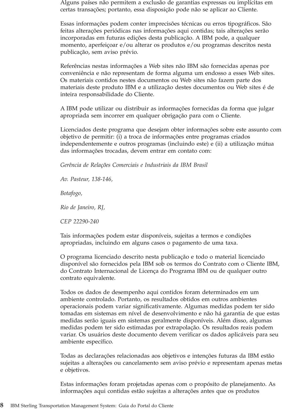 São feitas alterações periódicas nas informações aqui contidas; tais alterações serão incorporadas em futuras edições desta publicação.