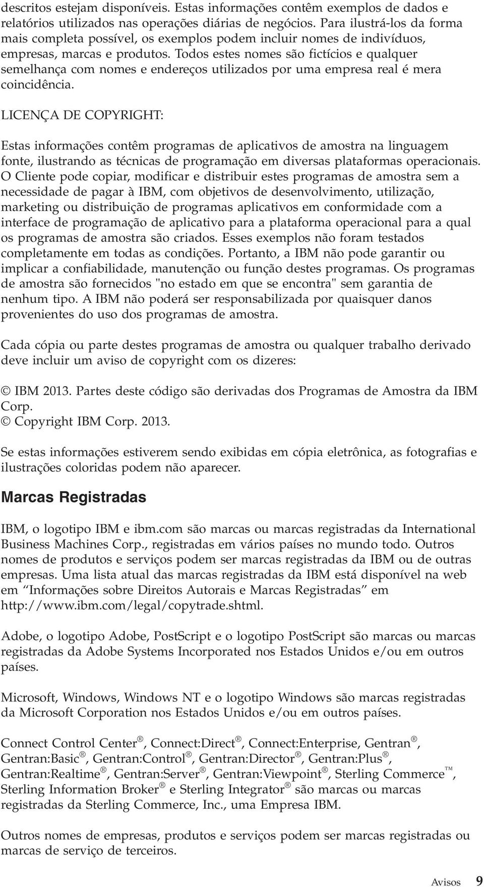 Todos estes nomes são fictícios e qualquer semelhança com nomes e endereços utilizados por uma empresa real é mera coincidência.