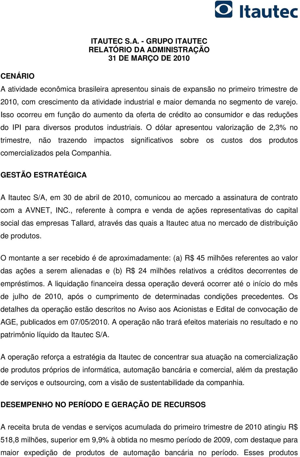 - GRUPO ITAUTEC RELATÓRIO DA ADMINISTRAÇÃO 31 DE MARÇO DE 2010 A atividade econômica brasileira apresentou sinais de expansão no primeiro trimestre de 2010, com crescimento da atividade industrial e