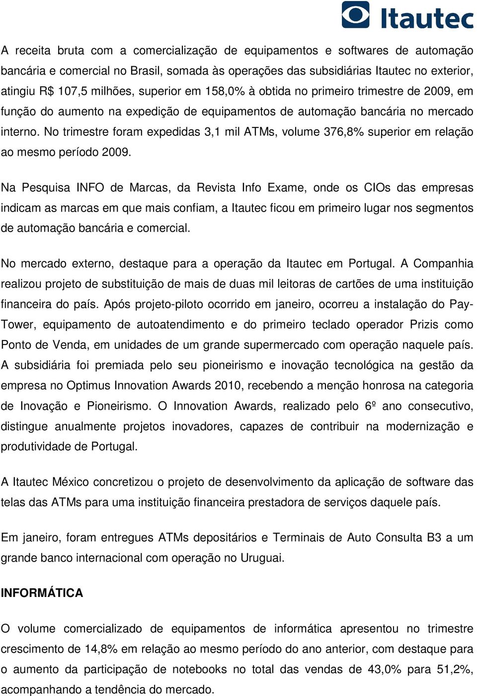 No trimestre foram expedidas 3,1 mil ATMs, volume 376,8% superior em relação ao mesmo período 2009.