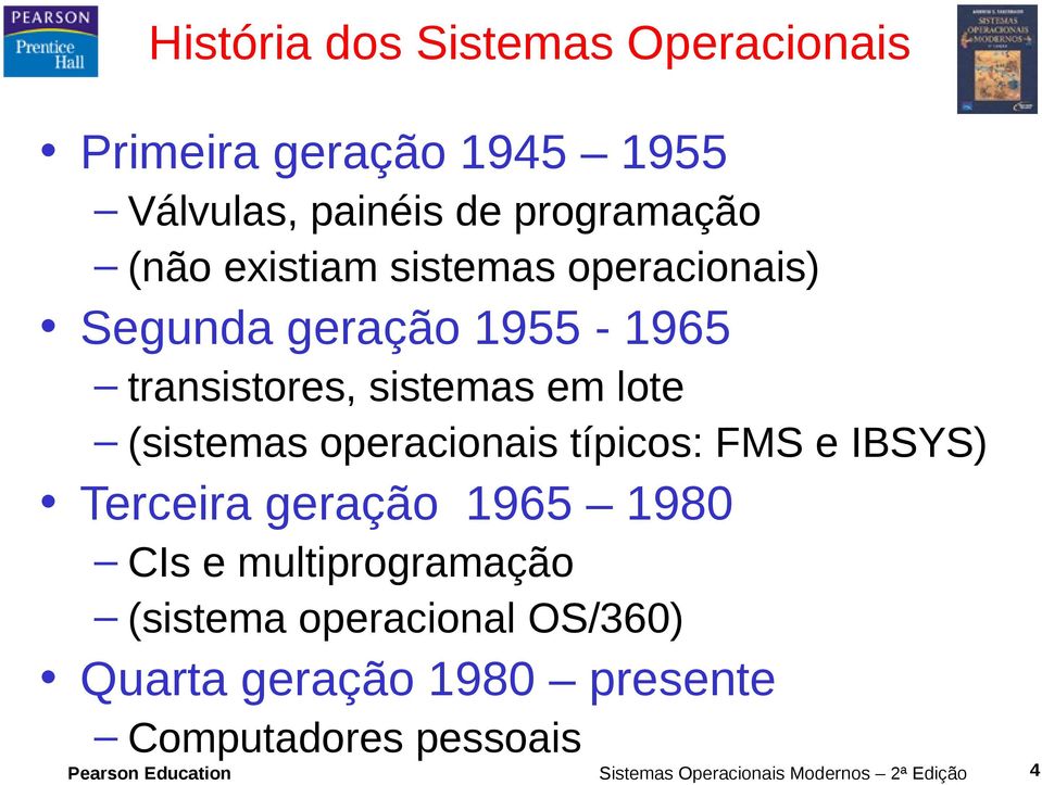 operacionais típicos: FMS e IBSYS) Terceira geração 1965 1980 CIs e multiprogramação (sistema operacional