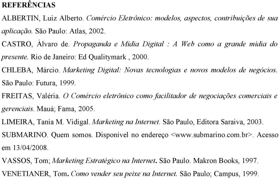 São Paulo: Futura, 1999. FREITAS, Valéria. O Comércio eletrônico como facilitador de negociações comerciais e gerenciais. Mauá; Fama, 2005. LIMEIRA, Tania M. Vidigal. Marketing na Internet.