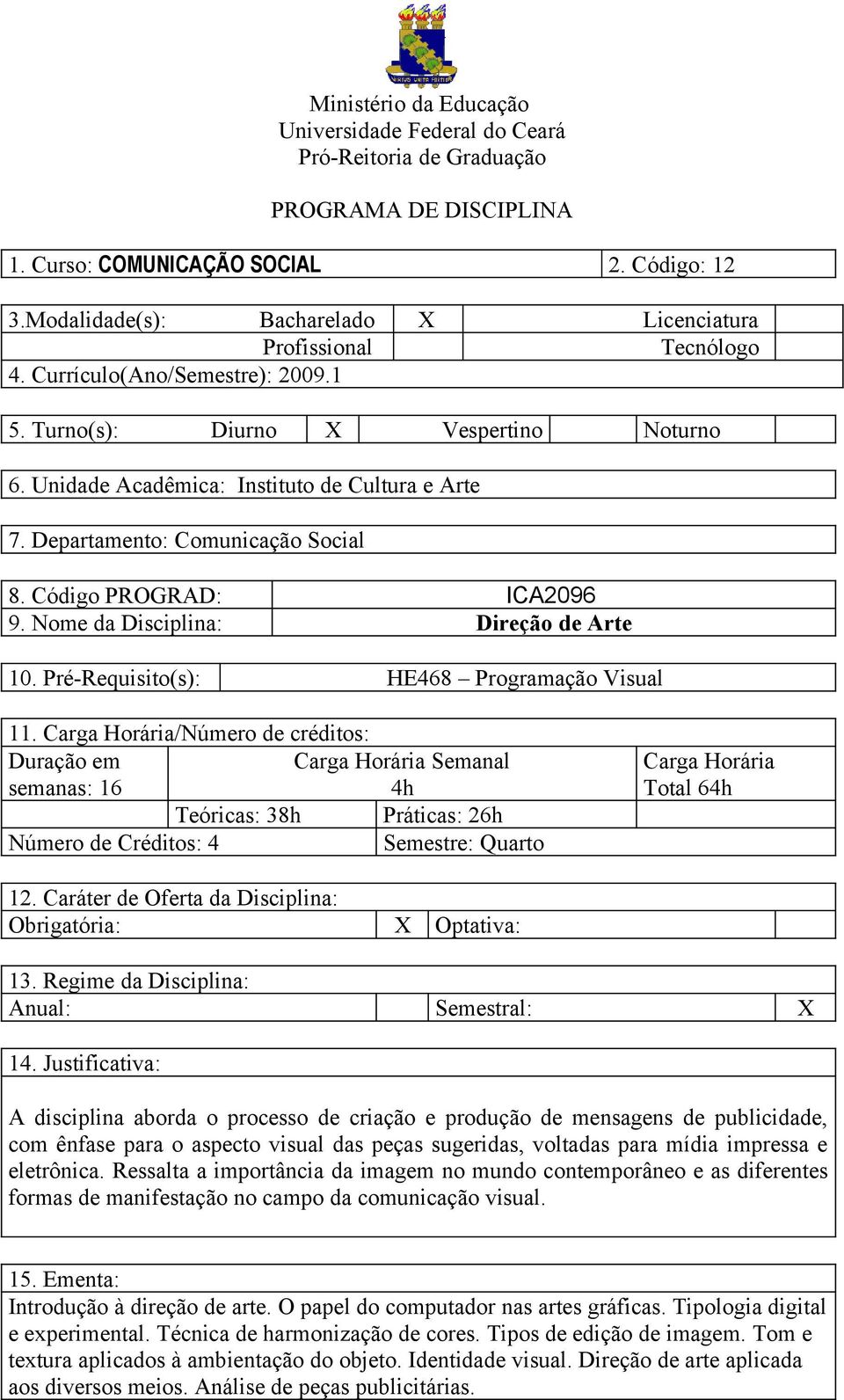 Departamento: Comunicação Social 8. Código PROGRAD: ICA2096 9. Nome da Disciplina: Direção de Arte 10. Pré-Requisito(s): HE468 Programação Visual 11.