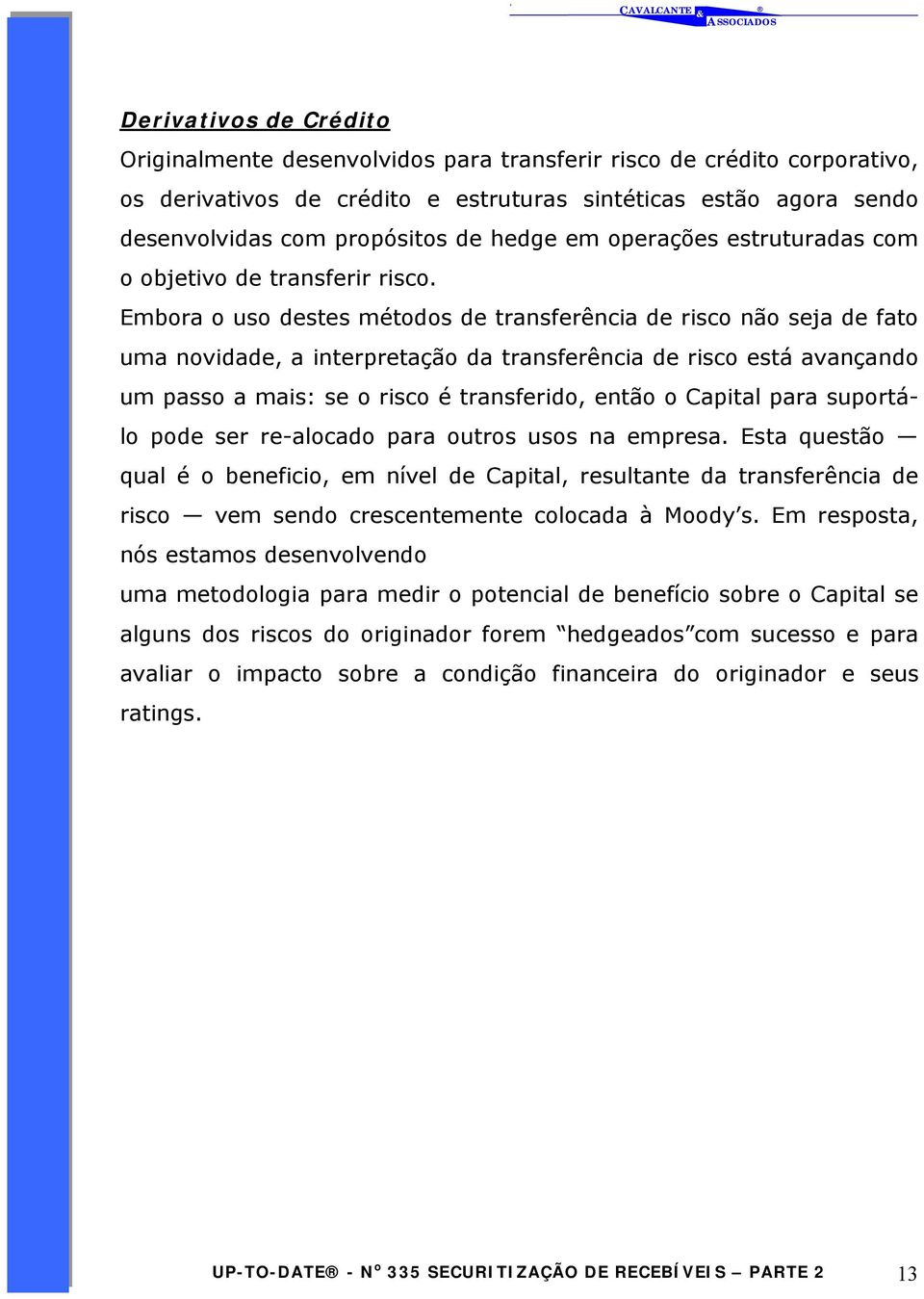 Embora o uso destes métodos de transferência de risco não seja de fato uma novidade, a interpretação da transferência de risco está avançando um passo a mais: se o risco é transferido, então o