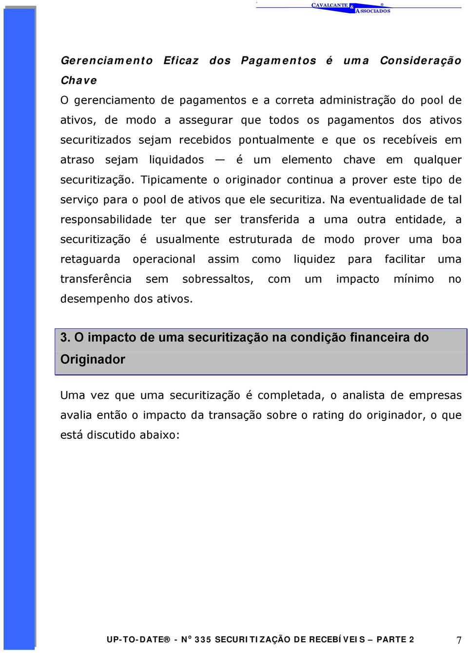 Tipicamente o originador continua a prover este tipo de serviço para o pool de ativos que ele securitiza.