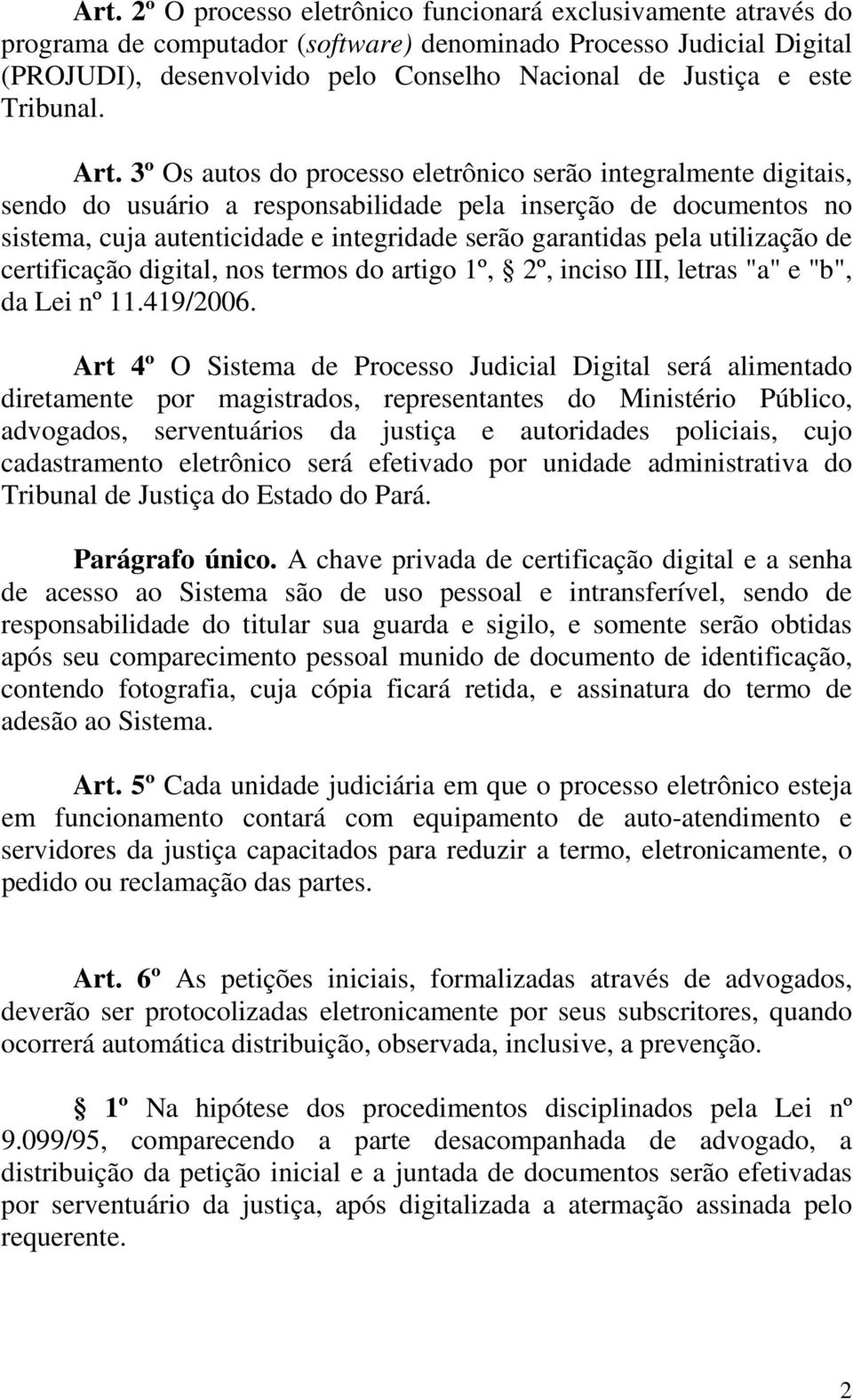 3º Os autos do processo eletrônico serão integralmente digitais, sendo do usuário a responsabilidade pela inserção de documentos no sistema, cuja autenticidade e integridade serão garantidas pela