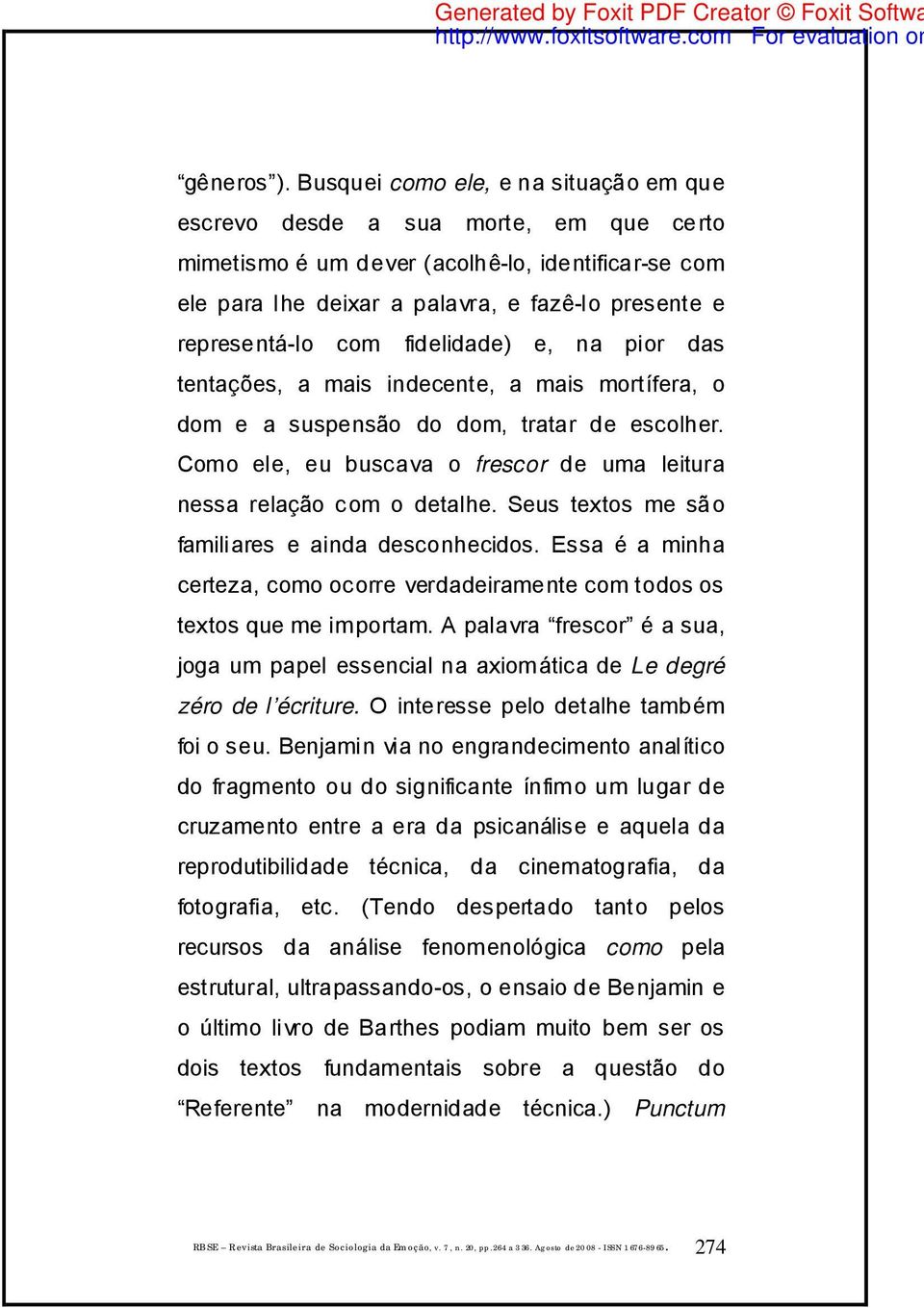 com fidelidade) e, na pior das tentações, a mais indecente, a mais mortífera, o dom e a suspensão do dom, tratar de escolher. Como ele, eu buscava o frescor de uma leitura nessa relação com o detalhe.