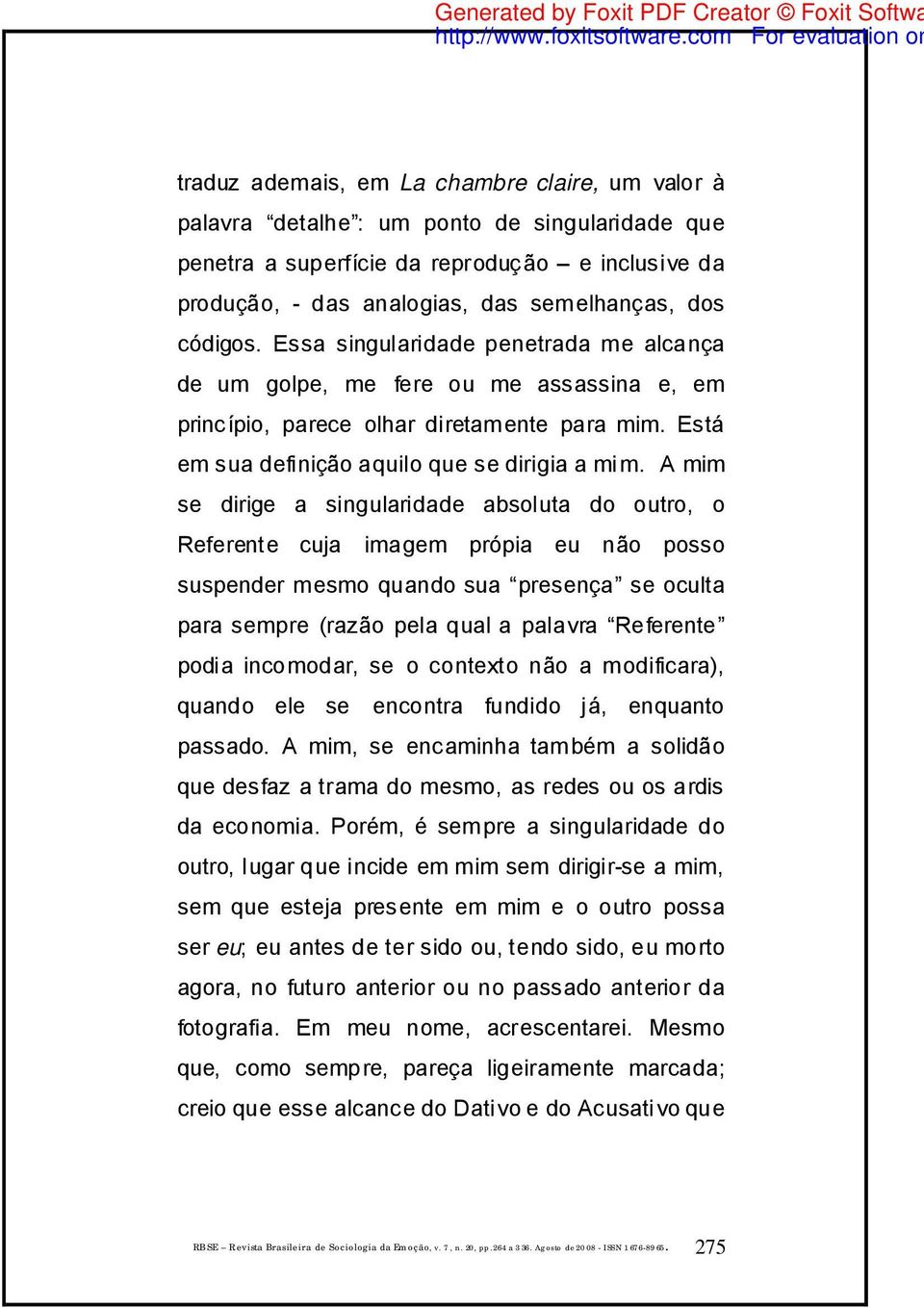 A mim se dirige a singularidade absoluta do outro, o Referente cuja imagem própia eu não posso suspender mesmo quando sua presença se oculta para sempre (razão pela qual a palavra Referente podia