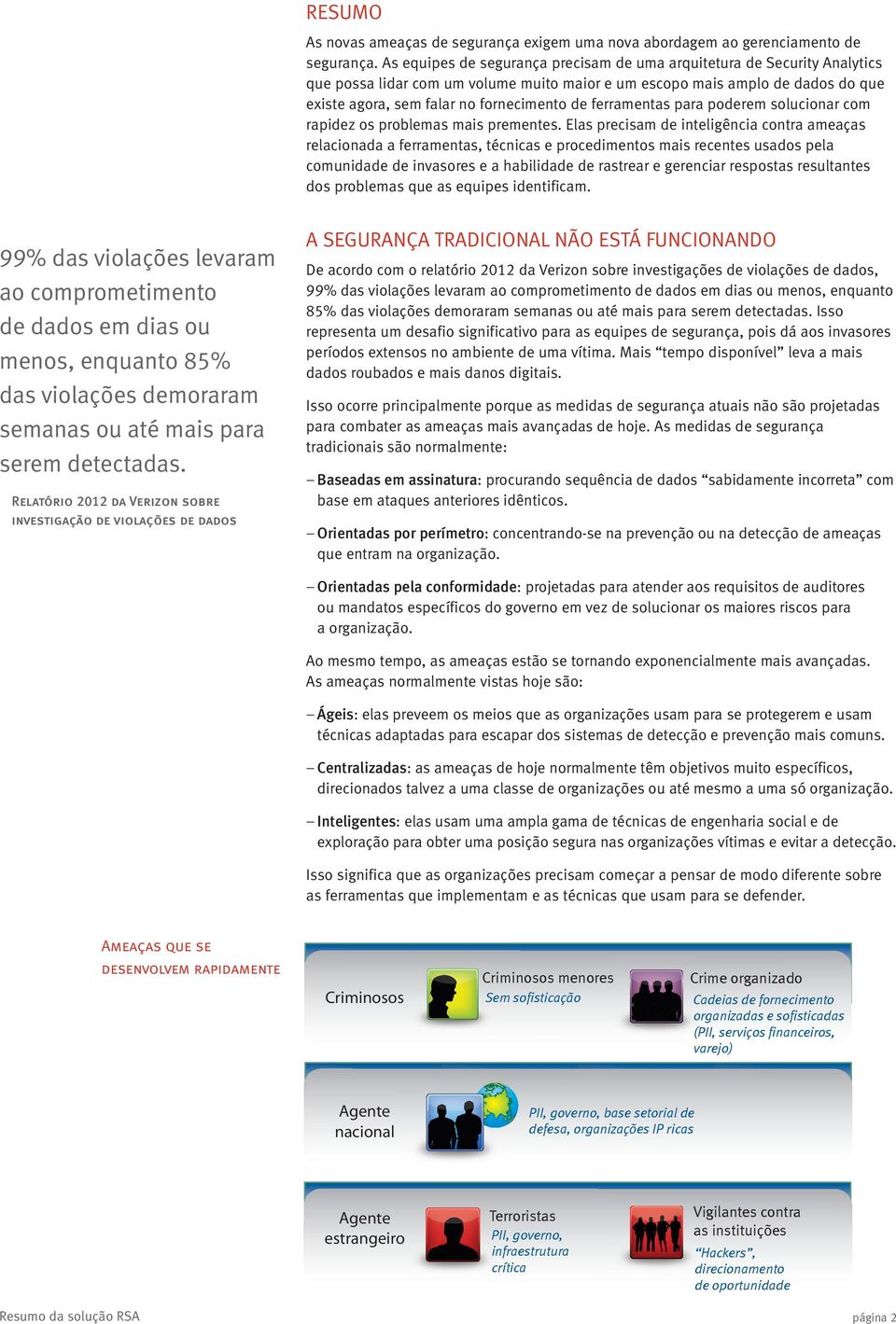 ferramentas para poderem solucionar com rapidez os problemas mais prementes.