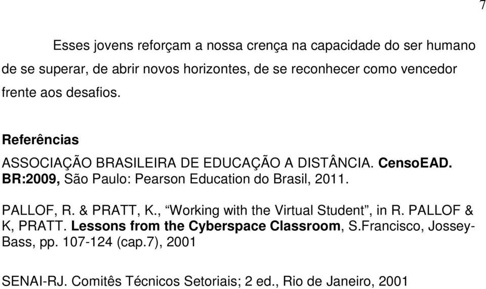 BR:2009, São Paulo: Pearson Education do Brasil, 2011. PALLOF, R. & PRATT, K., Working with the Virtual Student, in R.