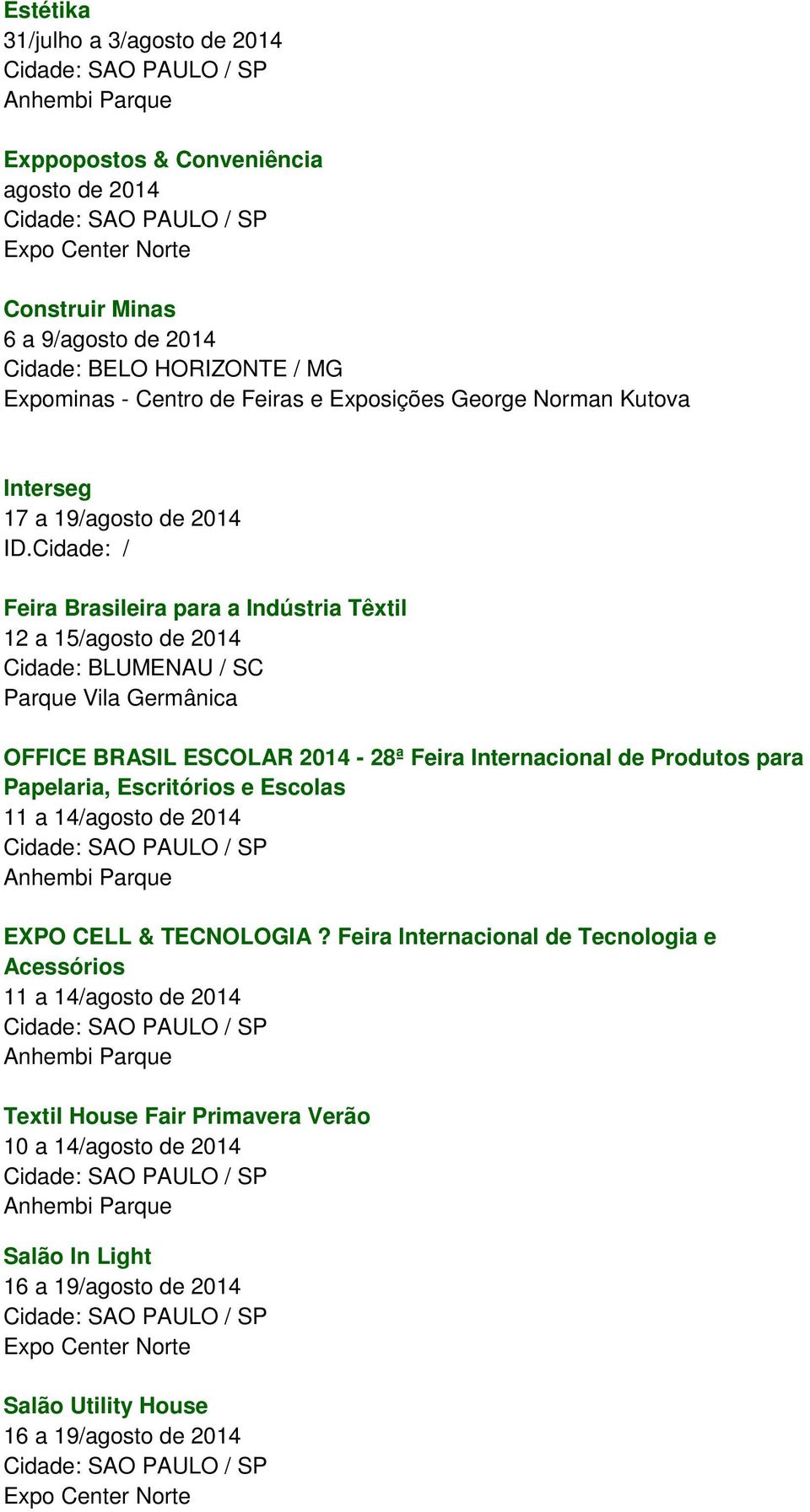 Cidade: / Feira Brasileira para a Indústria Têxtil 12 a 15/agosto de 2014 Cidade: BLUMENAU / SC Parque Vila Germânica OFFICE BRASIL ESCOLAR 2014-28ª Feira Internacional de